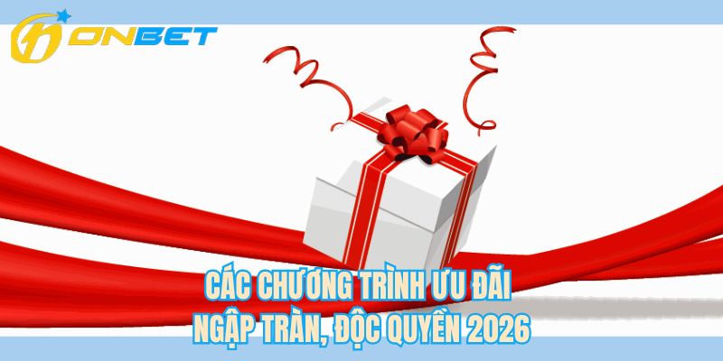 Các chương trình ưu đãi ngập tràn, độc quyền 2026