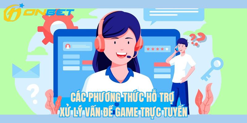 Các phương thức hỗ trợ xử lý vấn đề game trực tuyến