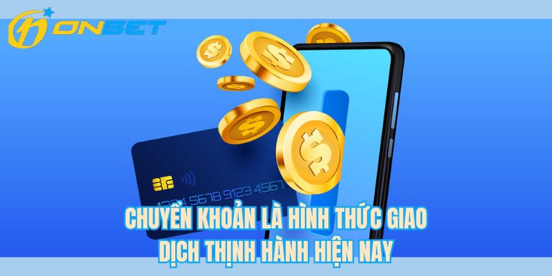Chuyển khoản là hình thức giao dịch thịnh hành hiện nay