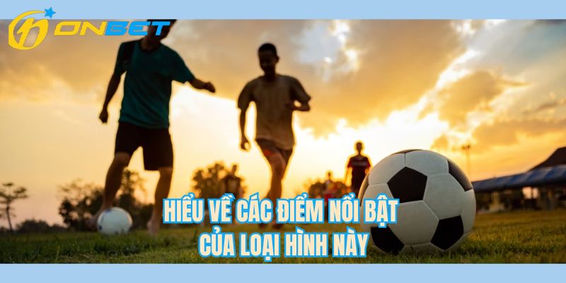 Hiểu về các điểm nổi bật của loại hình này