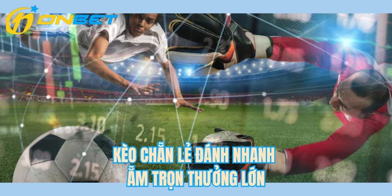 Kèo chẵn lẻ đánh nhanh ẵm trọn thưởng lớn