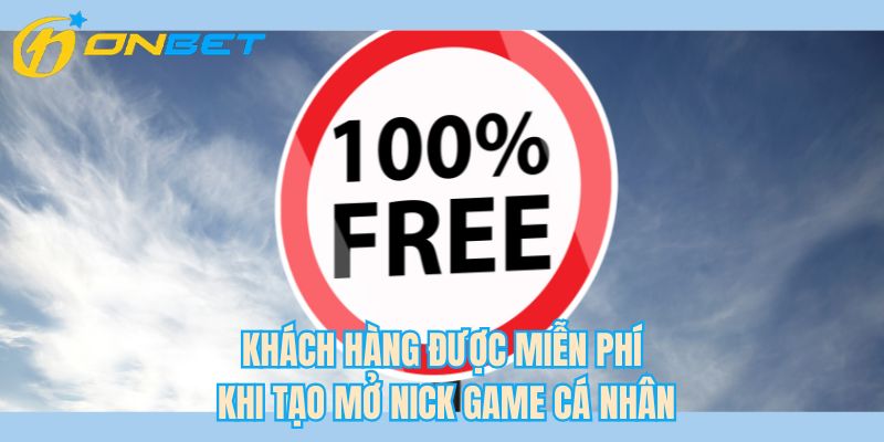 Khách hàng được miễn phí khi tạo mở nick game cá nhân