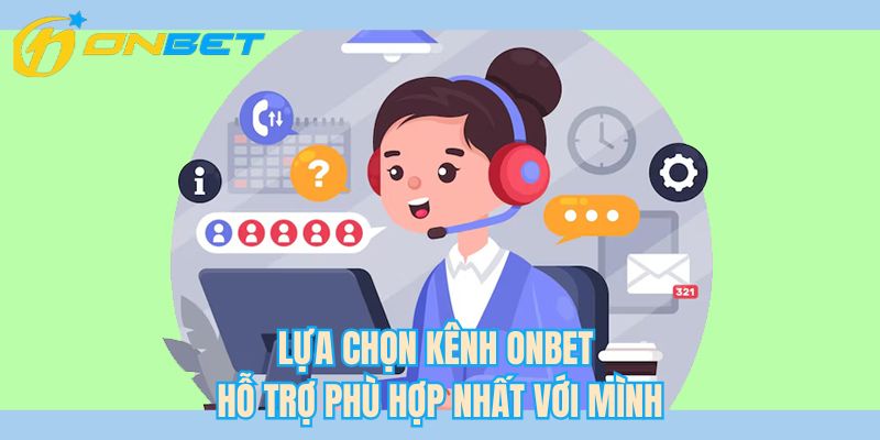 Lựa chọn kênh ONBET hỗ trợ phù hợp nhất với mình