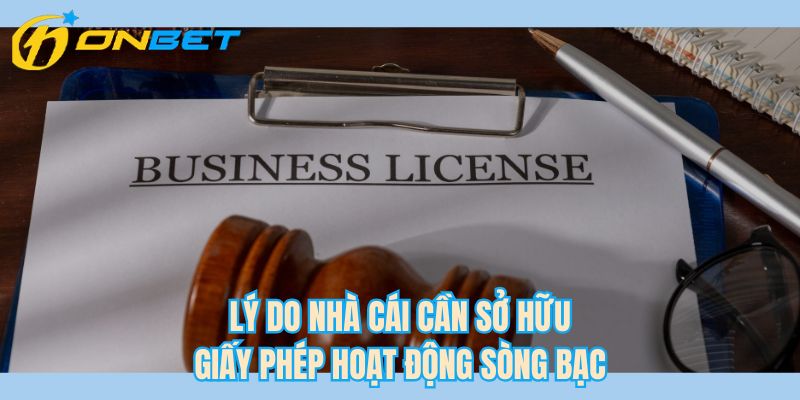 Lý do nhà cái cần sở hữu giấy phép hoạt động sòng bạc