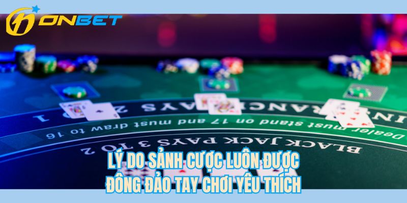 Lý do sảnh cược luôn được đông đảo tay chơi yêu thích