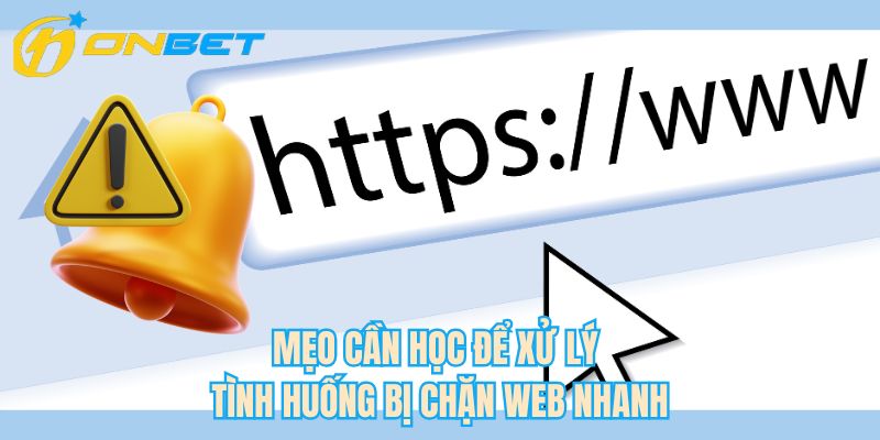 Mẹo cần học để xử lý tình huống bị chặn web nhanh