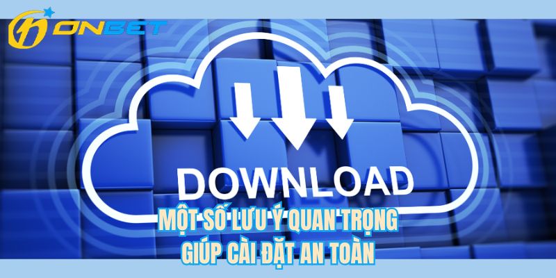 Một số lưu ý quan trọng giúp cài đặt an toàn