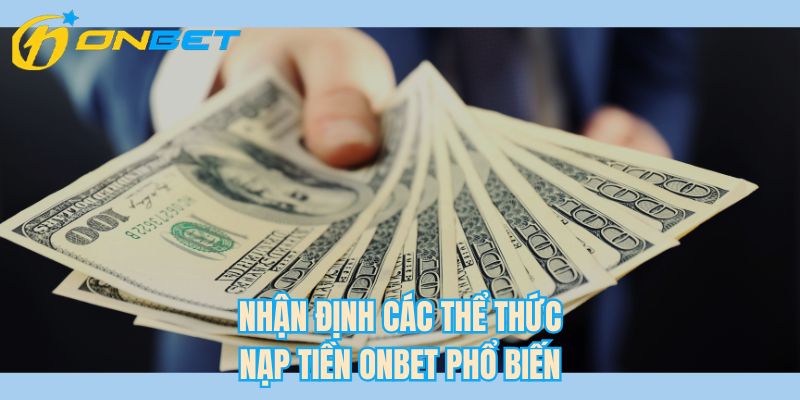 Nhận định các thể thức nạp tiền ONBET phổ biến
