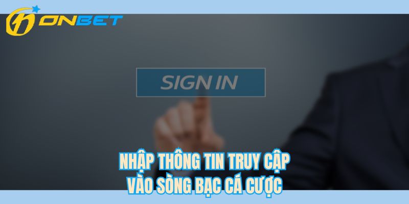 Nhập thông tin truy cập vào sòng bạc cá cược