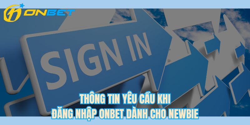 Thông tin yêu cầu khi đăng nhập ONBET dành cho newbie