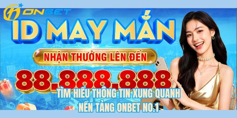 Tìm hiểu thông tin xung quanh nền tảng ONBET no.1