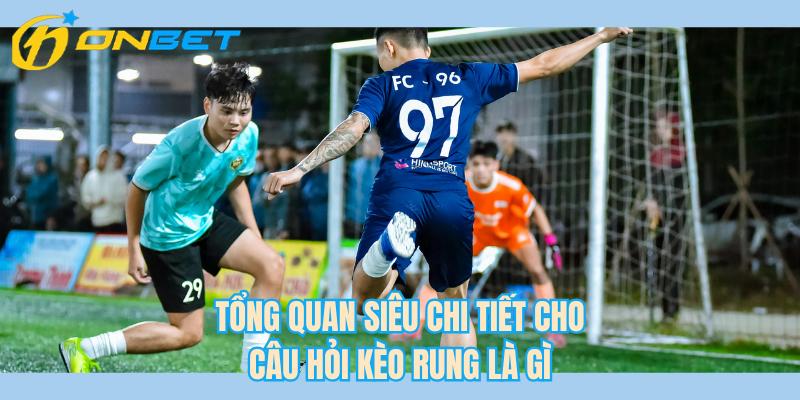 Tổng quan siêu chi tiết cho câu hỏi kèo rung là gì